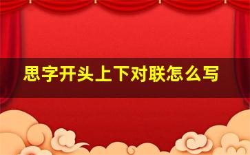 思字开头上下对联怎么写