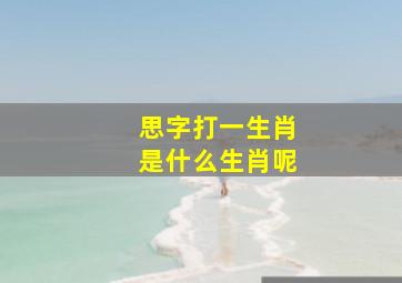 思字打一生肖是什么生肖呢