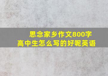 思念家乡作文800字高中生怎么写的好呢英语