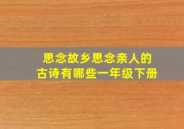 思念故乡思念亲人的古诗有哪些一年级下册