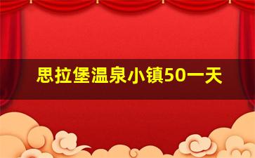 思拉堡温泉小镇50一天