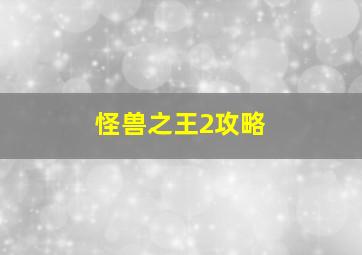 怪兽之王2攻略