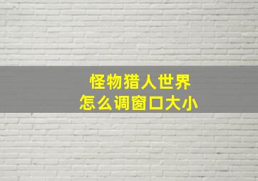 怪物猎人世界怎么调窗口大小