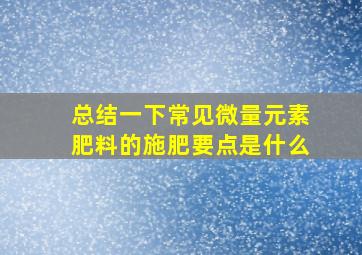 总结一下常见微量元素肥料的施肥要点是什么