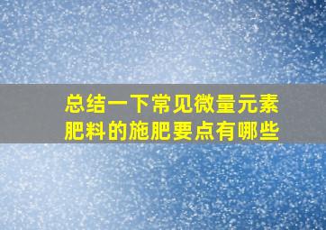 总结一下常见微量元素肥料的施肥要点有哪些