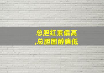 总胆红素偏高,总胆固醇偏低