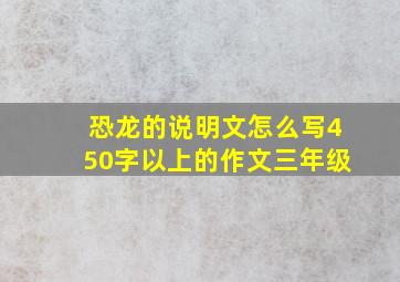 恐龙的说明文怎么写450字以上的作文三年级