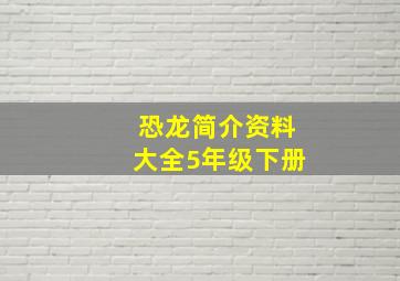 恐龙简介资料大全5年级下册