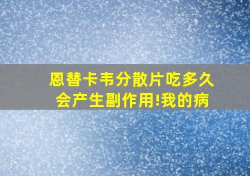 恩替卡韦分散片吃多久会产生副作用!我的病