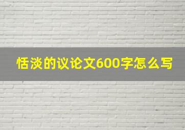 恬淡的议论文600字怎么写