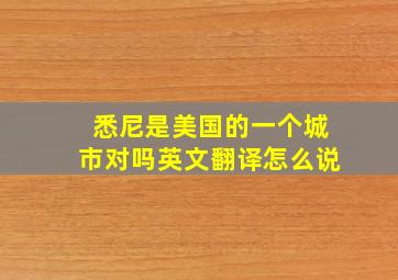 悉尼是美国的一个城市对吗英文翻译怎么说