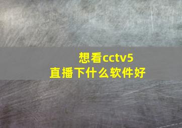 想看cctv5直播下什么软件好