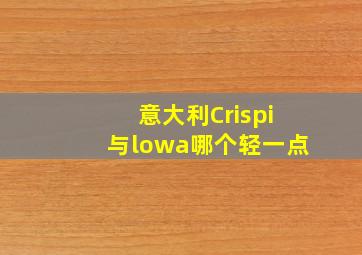 意大利Crispi与lowa哪个轻一点