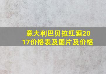 意大利巴贝拉红酒2017价格表及图片及价格