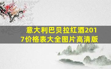 意大利巴贝拉红酒2017价格表大全图片高清版