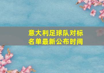 意大利足球队对标名单最新公布时间