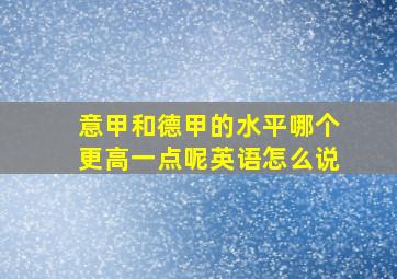 意甲和德甲的水平哪个更高一点呢英语怎么说