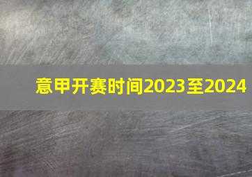 意甲开赛时间2023至2024