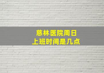 慈林医院周日上班时间是几点