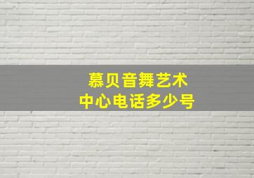 慕贝音舞艺术中心电话多少号