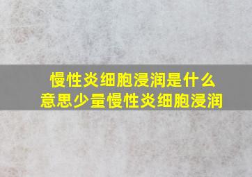 慢性炎细胞浸润是什么意思少量慢性炎细胞浸润