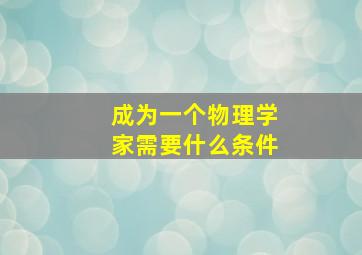 成为一个物理学家需要什么条件