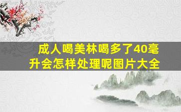 成人喝美林喝多了40毫升会怎样处理呢图片大全