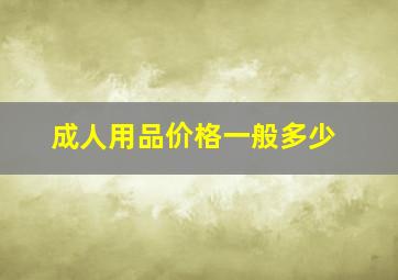 成人用品价格一般多少