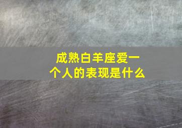 成熟白羊座爱一个人的表现是什么