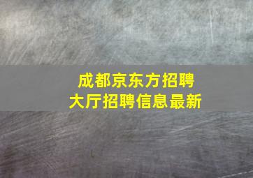 成都京东方招聘大厅招聘信息最新