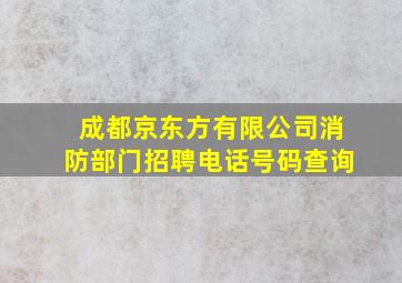 成都京东方有限公司消防部门招聘电话号码查询