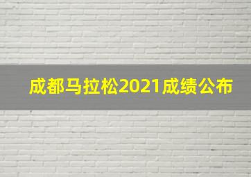 成都马拉松2021成绩公布