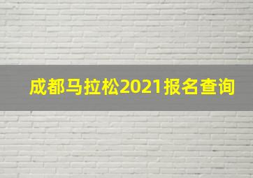 成都马拉松2021报名查询