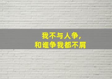 我不与人争,和谁争我都不屑