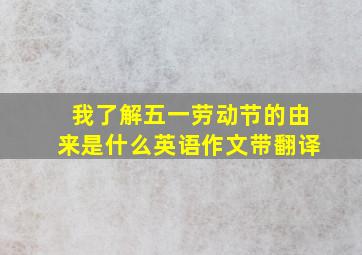 我了解五一劳动节的由来是什么英语作文带翻译