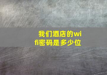 我们酒店的wifi密码是多少位