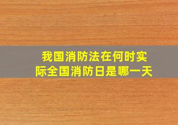 我国消防法在何时实际全国消防日是哪一天