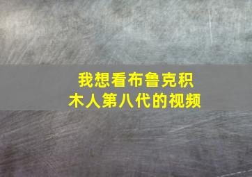 我想看布鲁克积木人第八代的视频