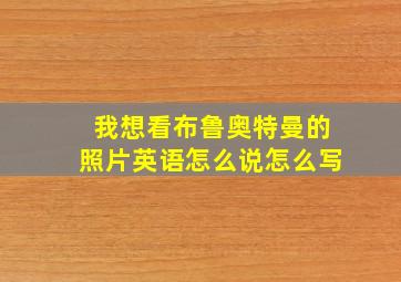 我想看布鲁奥特曼的照片英语怎么说怎么写