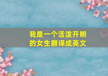 我是一个活泼开朗的女生翻译成英文