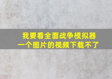 我要看全面战争模拟器一个图片的视频下载不了