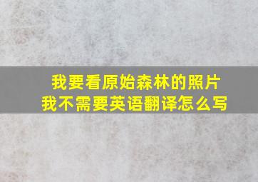 我要看原始森林的照片我不需要英语翻译怎么写