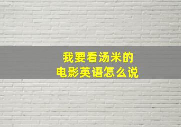 我要看汤米的电影英语怎么说