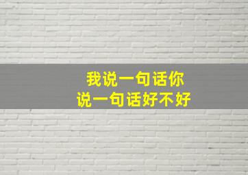 我说一句话你说一句话好不好