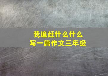 我追赶什么什么写一篇作文三年级