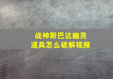 战神斯巴达幽灵道具怎么破解视频