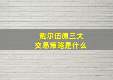 戴尔伍德三大交易策略是什么