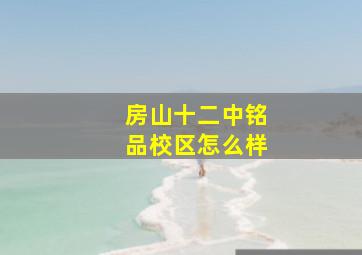 房山十二中铭品校区怎么样