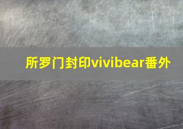 所罗门封印vivibear番外