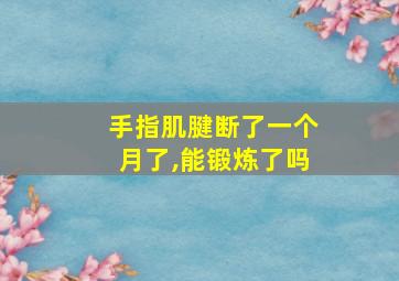 手指肌腱断了一个月了,能锻炼了吗